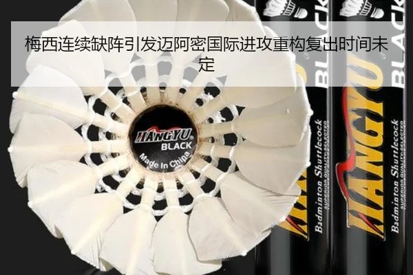 梅西连续缺阵引发迈阿密国际进攻重构复出时间未定